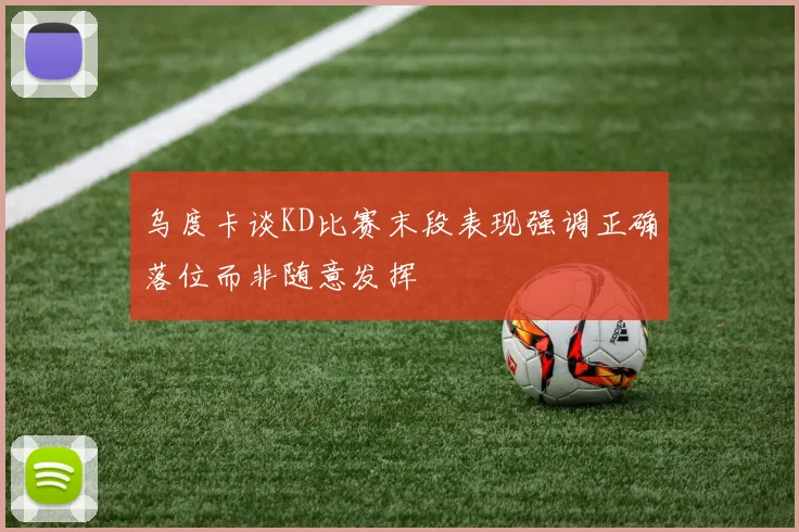 乌度卡谈KD比赛末段表现强调正确落位而非随意发挥