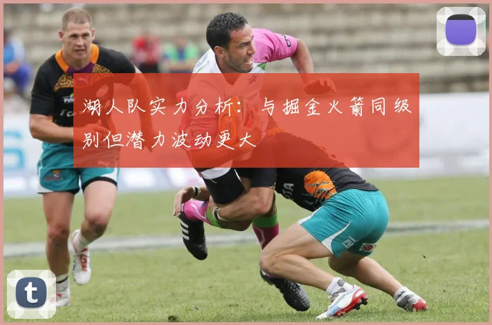 湖人队实力分析：与掘金火箭同级别但潜力波动更大