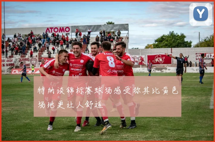 特纳谈锦标赛球场感受称其比黄色场地更让人舒适
