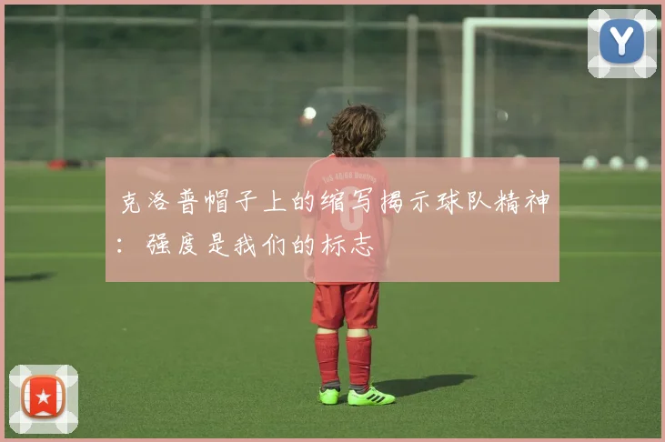 克洛普帽子上的缩写揭示球队精神：强度是我们的标志